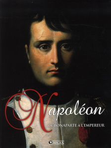 Napoléon de Bonaparte à l'empereur - Editions Atlas