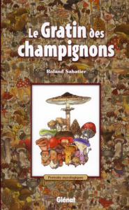 Le gratin des champignons. Portraits mycologiques - Sabatier Roland ; Becker Georges