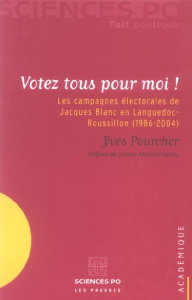 Votez tous pour moi ! Les campagnes électorales de Jacques Blanc en Languedoc-Roussillon (1986-2004) - Pourcher Yves ; Mossuz-Lavau Janine