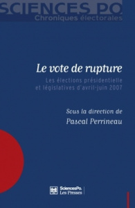 Le vote de rupture. Les élections présidentielle et législatives d'avril-juin 2007 - Perrineau Pascal