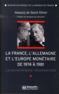 La France, l'Allemagne et l'Europe monétaire de 1974 à 1981. La persévérance récompensée - Saint Périer Amaury de ; Larosière Jacques de