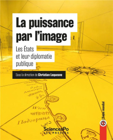 La puissance par l'image. Les Etats et leur diplomatie publique - Lequesne Christian
