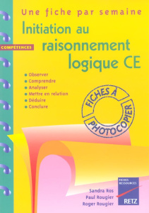 Initiation au raisonnement logique CE - Ros Sandra ; Rougier Roger ; Rougier Paul