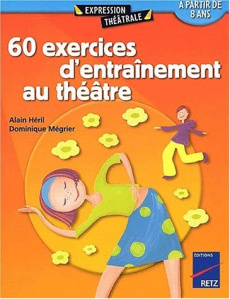 60 exercices d'entrainement au théatre à partir de 8 ans - Héril Alain ; Mégrier Dominique