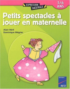 Petits spectacles à jouer en maternelle 3/6 ans - Héril Alain ; Mégrier Dominique