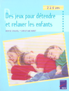 Des jeux pour détendre et relaxer les enfants. 2à 6 ans - Chauvel Denise ; Noret Christiane