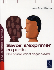 Savoir s'exprimer en public. Clés pour réussir et pièges à éviter - Menard Jean-Denis