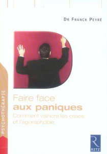 Faire face aux paniques. Comment vaincre les crises et l'agoraphobie - Peyré Franck