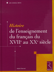 Histoire de l'enseignement du français du XVIIe au XXe siècle - Chervel André