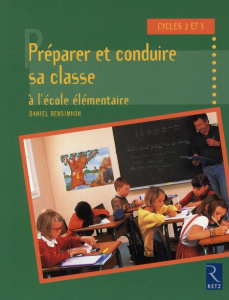 Préparer et conduire sa classe. A l'école élémentaire, cycles 2 et 3 - Bensimhon Daniel