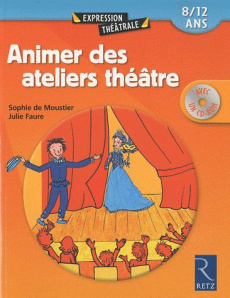 Animer des ateliers théâtre. 8/12 ans, avec 1 CD-ROM - Moustier Sophie De ; Faure Julie ; Amat Marion