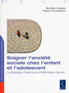 Soigner l'anxiété sociale et le stress chez l'enfant et l'adolescent. La thérapie d'estime et d'affi - George Gisèle ; Villemonteix Thomas ; Cungi Charly