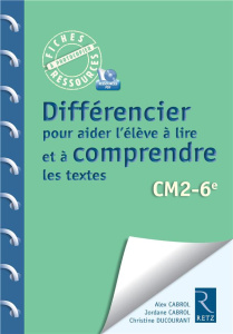 Différencier pour aider l'élève à lire et à comprendre les textes. CM2 - 6e, Edition 2016, avec 1 CD - Cabrol Alex ; Cabrol Jordane ; Ducourant Christine