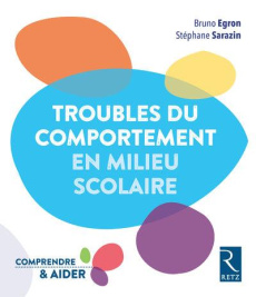 Troubles du comportement en milieu scolaire - Egron Bruno ; Sarazin Stéphane