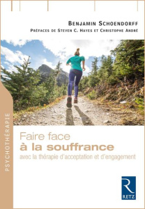 Faire face à la souffrance. Avec la thérapie d'acceptation et d'engagement - Schoendorff Benjamin ; Hayes Steven C. ; André Chr