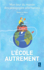 L'ecole autrement. Mon tour du monde des pédagogies alternatives - Le Menn Emile