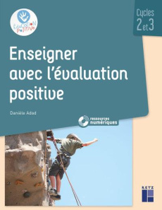 Enseigner avec l'évaluation positive. Cycles 2 et 3, avec 1 CD-ROM - Adad Danièle ; Sécheret Jessica