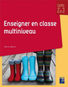 Enseigner en classe multiniveau. Cycles 2 et 3 - Gabriel Marie