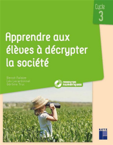 Apprendre aux élèves à décrypter la société. Cycle 3 - Lecardonnel Léo ; Truc Gérôme ; Falaize Benoît