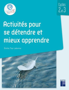 Activités pour se détendre et mieux apprendre. Cycles 2 et 3 - Top-Labonne Emilie ; Sécheret Jessica