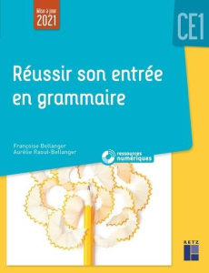 Réussir son entrée en grammaire CE1. Edition 2021 - Bellanger Françoise ; Raoul-Bellanger Aurélie