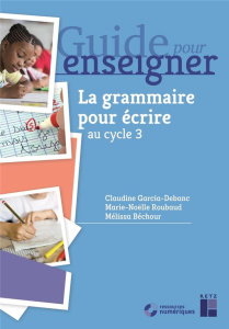 La grammaire pour écrire CE2 et cycle 3 . Ressources numériques - Béchour Mélissa ; Garcia-Debanc Claudine ; Roubaud