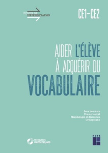 Aider l'élève à acquérir du vocabulaire CE1-CE2. Sens des mots, champ lexical, morphologie et dériva - Monchoux Céline ; Berthelet Gaëlle