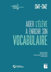 Aider l'élève à enrichir son vocabulaire CM1-CM2 - Monchoux Céline ; Poirier Pauline