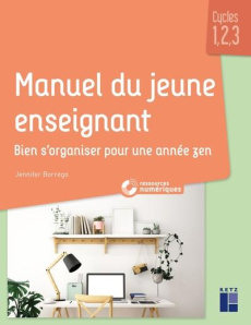 Manuel du jeune enseignant. Bien s'organiser pour une année zen - Borrego Jennifer
