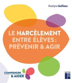 Le harcèlement entre élèves : prévenir & agir. Edition revue et augmentée - Guilloux Roselyne ; Langbour Nadège ; Debarbieux E