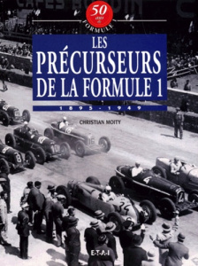 Les précurseurs de la Formule 1. 1895-1949 - Moity Christian