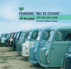 Les fourgons "nez de cochon" CPV, D3A, D4A et D4B de mon père. De Chenard & Walcker à Peugeot - Negro Patrick