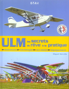 ULM les secrets du rêv à la pratique. Entretien, technique, occasion, équipement - Horville Miguel
