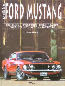 Le guide de la Ford Mustang. Historique-Evolution-Identification-Conduite-Utilisation-Entretien - Amant Thibaut