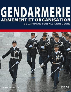 Gendarmes / Armement et organisation de la Maréchaussée au GIGN - Casanova Daniel