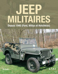 Jeep militaires depuis 1940 (Willys MB, Ford GPW et Hotchkiss M201). Histoire, développement, produc - Ware Pat ; Dauliac Jean-Pierre