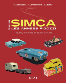 Simca, les années Pigozzi. Jouets, miniatures et objets insolites - Beaujardin Didier ; Duprat Mick ; Darotchetche Den