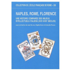 Naples, Rome, Florence. Une histoire comparée des milieux intellectuels italiens (XVIIe-XVIIIe siècl - Boutier Jean ; Marin Brigitte ; Romano Antonella