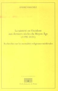La sainteté en Occident aux derniers siècles du Moyen Age. D'après les procès de canonisation et les - Vauchez André
