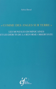 Comme des anges sur terre. Les moniales dominicaines et les débuts de la réforme observante, 1385- - Duval Sylvie
