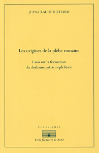Les origines de la plèbe romaine. Essai sur la formation du dualisme patricio-plébéien - Richard Jean-Claude ; Lanfranchi Thibaud