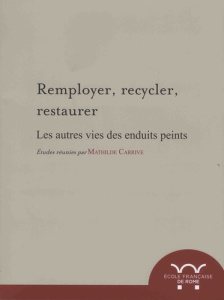 Remployer, recycler, restaurer. Les autres vies des enduits peints - Carrive Mathilde