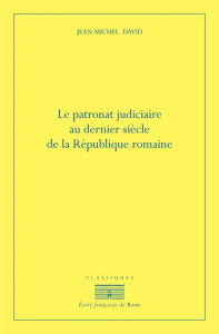 Le patronat judiciaire au dernier siècle de la République romaine. 2e édition - David Jean-Michel