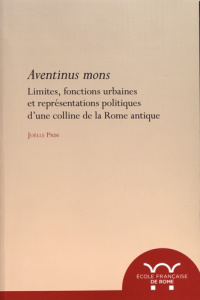 Aventinus mons. Limites, fonctions urbaines et représentations politiques d'une colline de la Rome a - Prim Joëlle