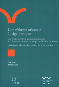 Une réforme orientale à l’âge baroque. Les Ruthènes de la grande-principauté de Lituanie et Rome au - Tatarenko Laurent
