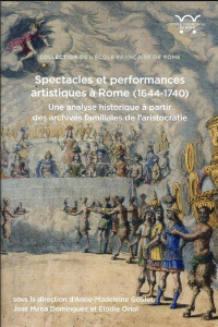Spectacles et performances artistiques à Rome (1644-1740). Une analyse historique à partir des archi - Goulet Anne-Madeleine ; Dominguez José Maria ; Ori