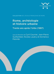 Rome, archéologie et histoire urbaine. Trente ans après l'Urbs (1987) - Courrier Cyril ; Guilhembet Jean-Pierre ; Laubry N