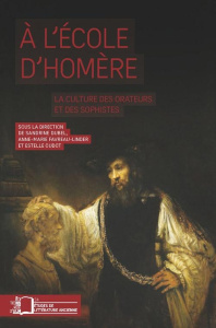 A l'école d'Homère. La culture des orateurs et des sophistes - Dubel Sandrine ; Favreau-Linder Anne-Marie ; Oudot