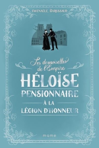 Les Demoiselles de l'Empire Tome 1 : Héloïse, pensionnaire à la Légion d'Honneur - Barussaud Gwenaële