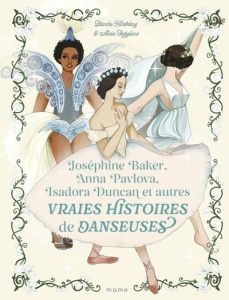 Joséphine Baker, Anna Pavlova, Isadora Duncan et autres vraies histoires de danseuses - Hinterlang Blanche ; Rutigliano Alicia